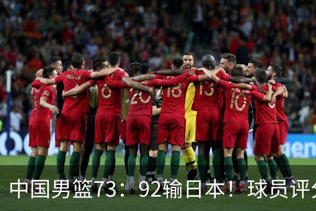 中国男篮73：92输日本！球员评分出炉：3人及格，5人不及格，1人太拉胯