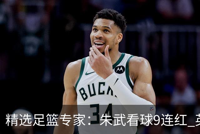 精选足篮专家：朱武看球9连红 英超大师5连红